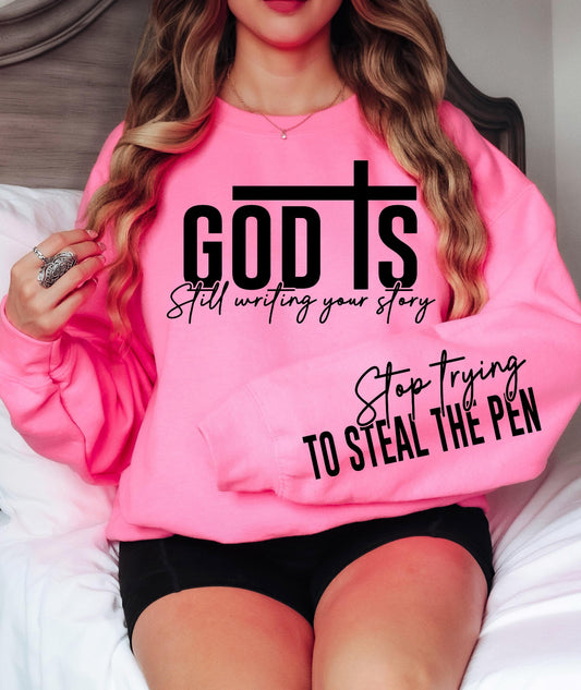 God Is Still Writing Your Story, Stop Trying To Steal The Pen Sweatshirt